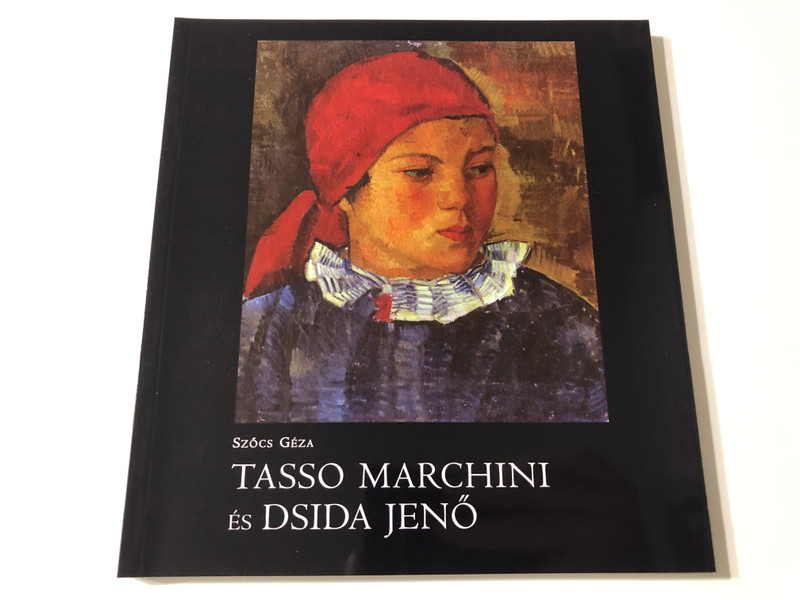 Szőcs Géza: Tasso Marchini és Dsida Jenő – Avagy sorsvonalak játéka Kolozsvártól Arco di Trentóig (9789632770895)
