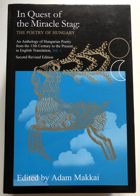 In Quest of the Miracle Stag The Poetry of Hungary - Volume 1 by Adam Makkai  An Anthology of Hungarian Poetry from the 13th Century to the Present in English Translation, Vol 1. (9789638602428)