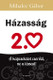 Házasság 2.0 - A KAPCSOLATOT CSERÉLD, NE A TÁRSAD! by MIHALEC GÁBOR / The purpose of the author is to present the relationship-shaping steps by which huge changes can be achieved at home. Change your relationship, not your spouse! (9789632884202)