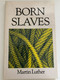 Born Slaves: Great Christian Classics by Martin Luther / Summary of Martin Luther's great work-THE BONDAGE OF THE WILL / This book was written in answer to a book by Erasmus (094646202X)