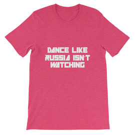 Heather Raspberry Dance Like Russia Isn't Watching Unisex T-shirt
