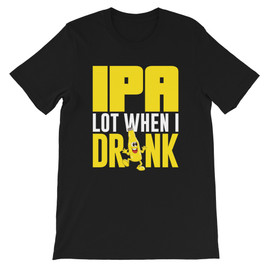 Black Beer Fan "IPA A Lot When I Drink" Unisex T-Shirt