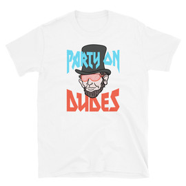 White Bill And Ted Inspired Party On Dudes Abe Lincoln Funny Party T-Shirt