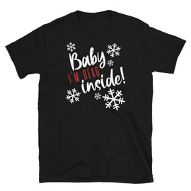 Black Christmas Rape Song Inspired - Baby It's Cold Outside - Joke - Baby I'm Dead Inside - Unisex T-Shirt