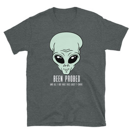 Dark Heather Grey Alien Believer - I've Been Anal Probed And All I Got Was This Lousy T-Shirt - Unisex T-shirt