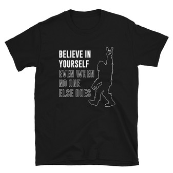 Black Bigfoot Believe In Yourself Even When No One Else Does Sasquatch Support Believer T-Shirt