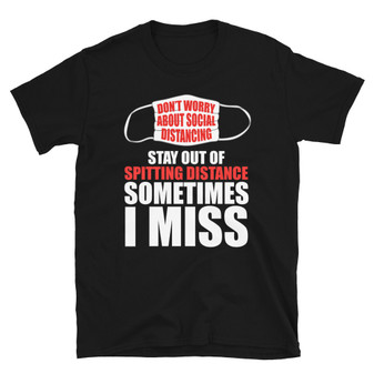 Front Black COVID19 Social Distancing Warning - Stay Out Of Spitting Distance Sometimes I Miss Face Mask Stay Back 6 Feet T-Shirt Front Black COVID19 Social Distancing Warning - Stay Out Of Spitting Distance Sometimes I Miss Face Mask Stay Back 6 Feet T-Shirt