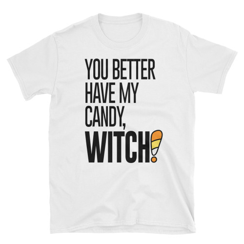 White Halloween You Better Have My Candy WITCH Unisex T-Shirt