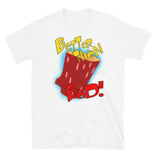 White Ren & Stimpy Blamo Log Inspired - Better Than Bad, It's Good- Unisex T-Shirt