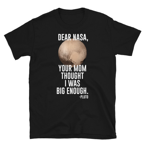 Black Planet Pluto - Dear Nasa, Your Mom Thought I Was Big Enough! Dick Joke T-Shirt