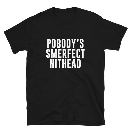 The Simpson's Bart's Homemade - Pobody's Smerfect Nithead - Nobody's Perfect Shithead Joke T-Shirt