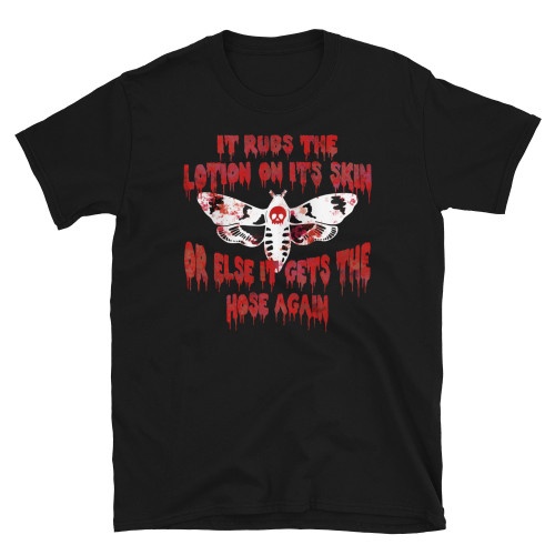 Black Silence Of The Lambs Buffalo Bill Inspired - It Rubs The Lotion On Its Skin Or Else It Gets The Hose Again Bloody Hannibal Lecter Cannibal Death Moth T-Shirt