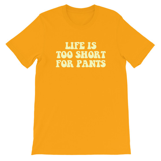 Yellow Wearing Life Is Too Short For Pants Unisex T-Shirt