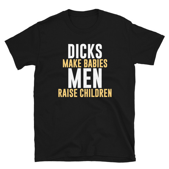 Black Boys N The Hood Quote Dicks Make Babies Men Raise Children Dad/ Stepdad/Grandpa/Foster Dad Gift T-Shirt
