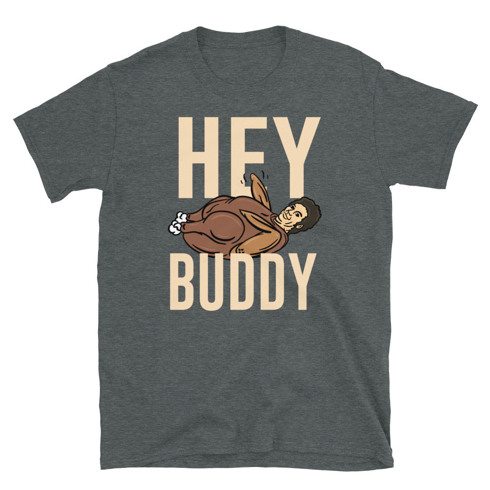 Seinfeld Kramer Turkey Hey Buddy T 