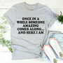 Once In A While Someone Amazing Comes Along And Here I Am T-Shirt