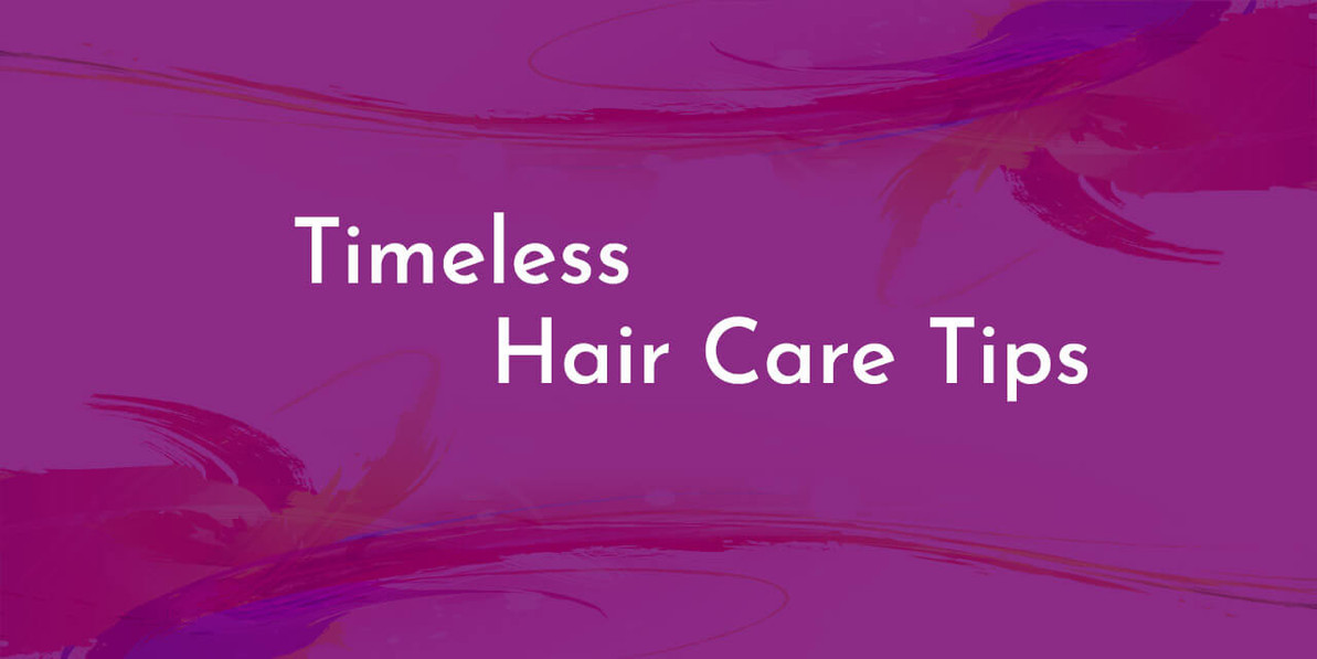 ​Timeless Hair Care Tips