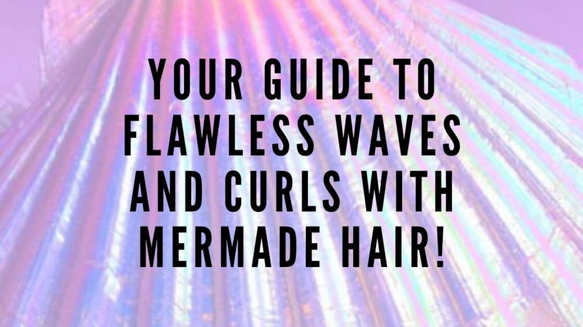 Comment obtenir des vagues et des boucles impeccables avec notre NOUVELLE sélection de Mermade Hair !