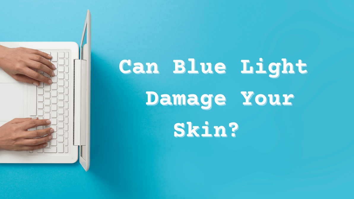 Can Blue Light Damage Your Skin?