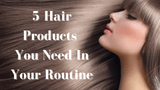 5 produits capillaires dont vous avez besoin dans votre routine