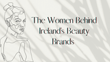 As mulheres por trás das marcas de beleza da Irlanda