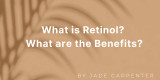 ​Retinol Benefits – Where to start (What is retinol and how do I use it?)