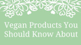 Vegan Products You Should Know About