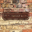 IT IS WHAT IT IS RUSTY  HOME KITCHEN HOUSE SIGN