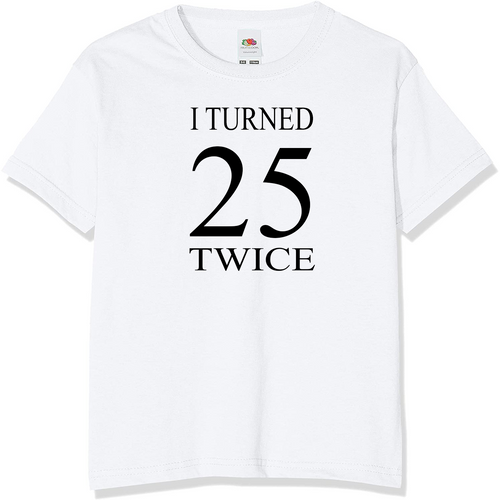 I Turned 25 Twice T-Shirt | Novelty Birthday T-Shirts