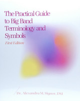 The Practical Guide to Big Band Terminology and Symbols by Dr. Alexandra M. Signor, DM