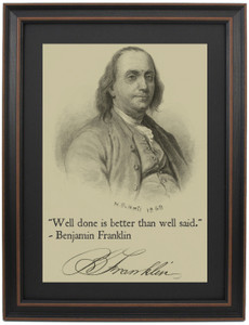 Framed Benjamin Franklin Portrait & Quote "Well done is better than well said." Framed Benjamin Franklin Portrait & Quote "Well done is better than well said."