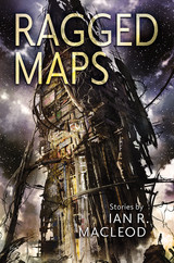 Announcing Ragged Maps by Ian R. MacLeod