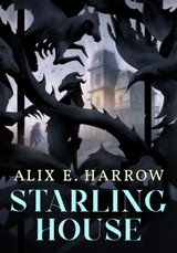 Alix E. Harrow's STARLING HOUSE Shipping Now!
