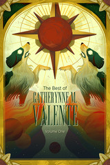 Announcing The Best of Catherynne M. Valente, Volume One