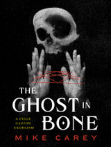 Announcing The Ghost in Bone by Mike Carey