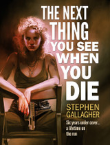 Stephen Gallagher's THE NEXT THING YOU SEE WHEN YOU DIE Shipping!