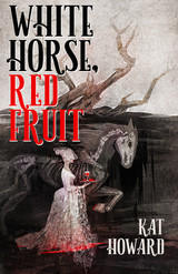 Announcing WHITE HORSE, RED FRUIT, a Free New Ebook by Kat Howard