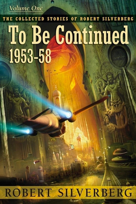 Collected Stories of Robert Silverberg, Volume One: To Be Continued eBook