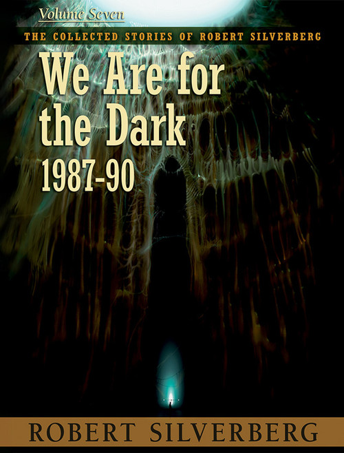 Collected Stories of Robert Silverberg, Volume Seven: We Are For the Dark eBook