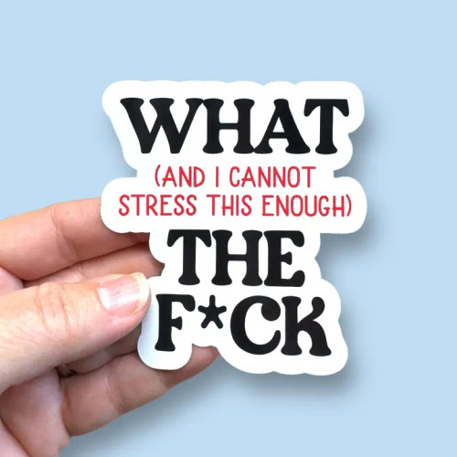 What—and I Cannot Stress This Enough—the Fuck Vinyl Sticker from Anthem Sticker Company