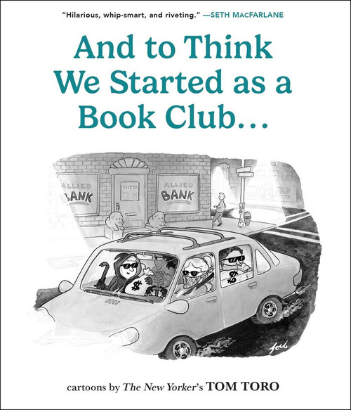 And to Think We Started as a Book Club by Tom Toro And to Think We Started as a Book Club by Tom Toro