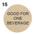 15 - GOOD FOR ONE BEVERAGE