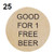 25 - GOOD FOR 1 FREE BEER