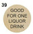 39 - GOOD FOR ONE LIQUOR DRINK