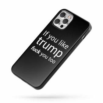 If You Like Trump Fuck You Too Not My President Donald Trump iPhone Case Cover