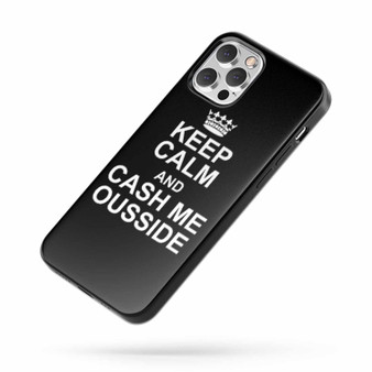 Keep Calm And Cash Me Ousside Funny iPhone Case Cover
