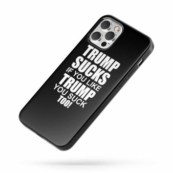 Trump Sucks If You Like Trump You Suck Too Anti Donald Trump Fuck Donald Trump iPhone Case Cover