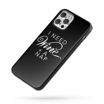 Wine + Nap I Need Wine And A Nap iPhone Case Cover