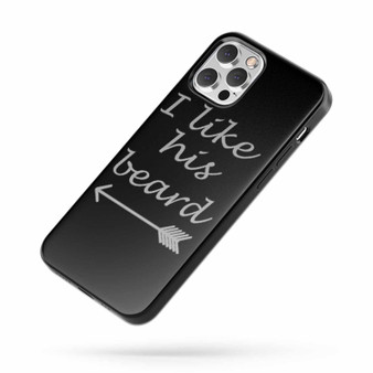 I Like His Beard Saying Quote iPhone Case Cover