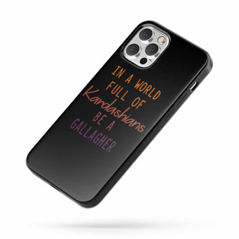 In A World Full Of Kardashians Be A Gallagher Saying Quote Fan Art iPhone Case Cover
